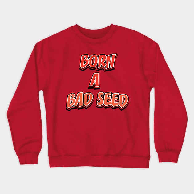 BORN A BAD SEED || FUNNY QUOTE Crewneck Sweatshirt by STUDIOVO